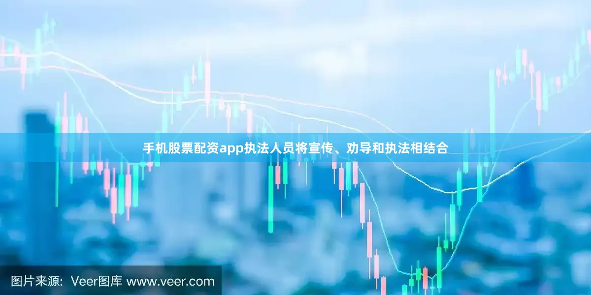 手机股票配资app执法人员将宣传、劝导和执法相结合