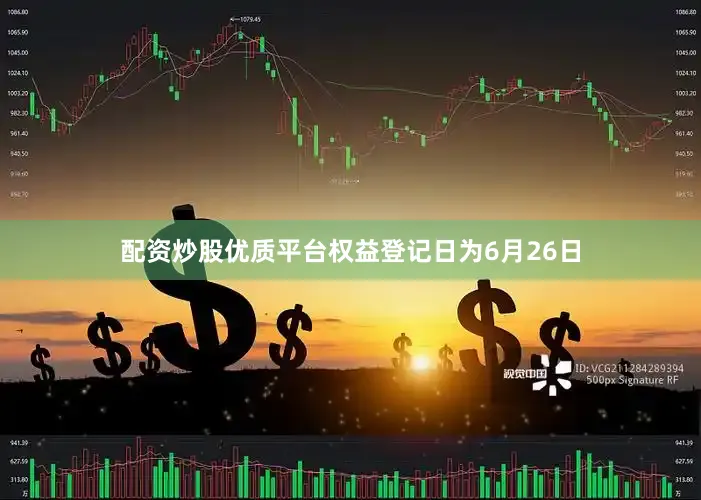 配资炒股优质平台权益登记日为6月26日