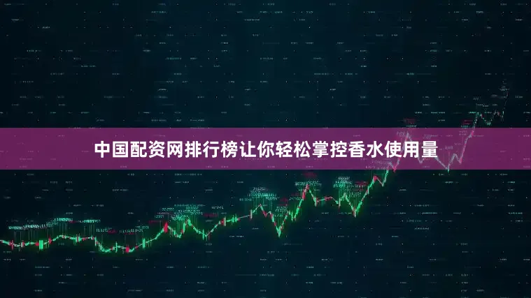 中国配资网排行榜让你轻松掌控香水使用量