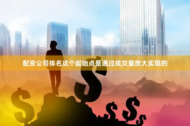 配资公司排名这个起始点是通过成交量放大实现的
