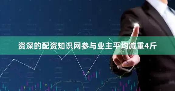 资深的配资知识网参与业主平均减重4斤